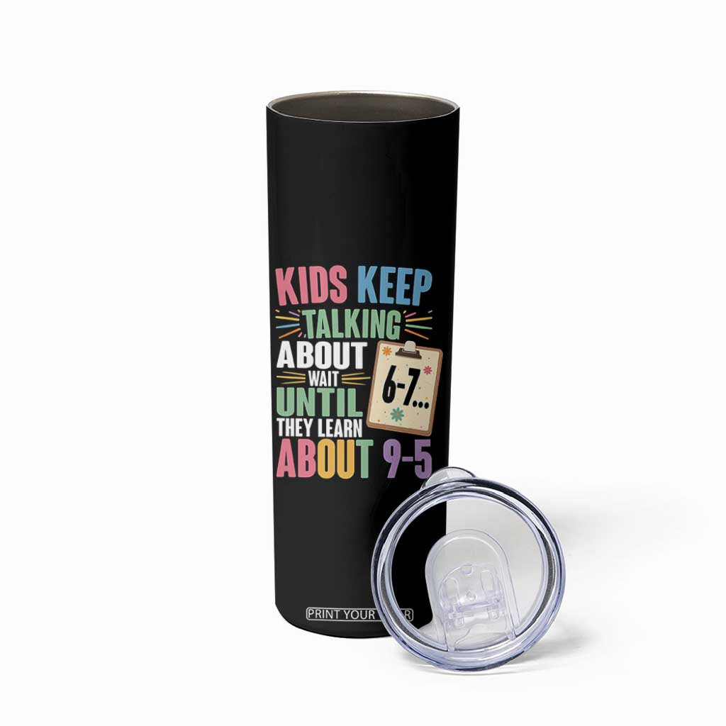 67 Six Seven Meme Skinny Tumbler Kids Keep Talking About 6-7 Wait Until They Learn 9-5 TS14 Print Your Wear