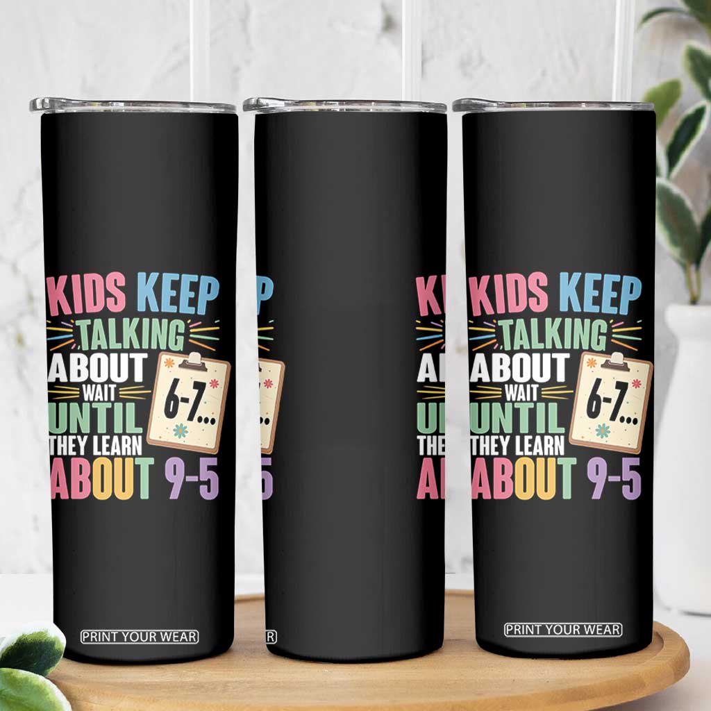 67 Six Seven Meme Skinny Tumbler Kids Keep Talking About 6-7 Wait Until They Learn 9-5 TS14 Print Your Wear