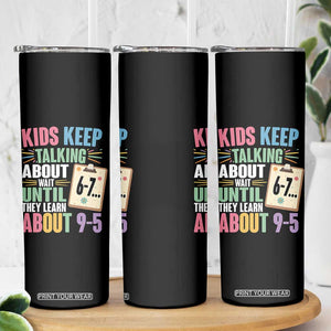 67 Six Seven Meme Skinny Tumbler Kids Keep Talking About 6-7 Wait Until They Learn 9-5 TS14 Print Your Wear