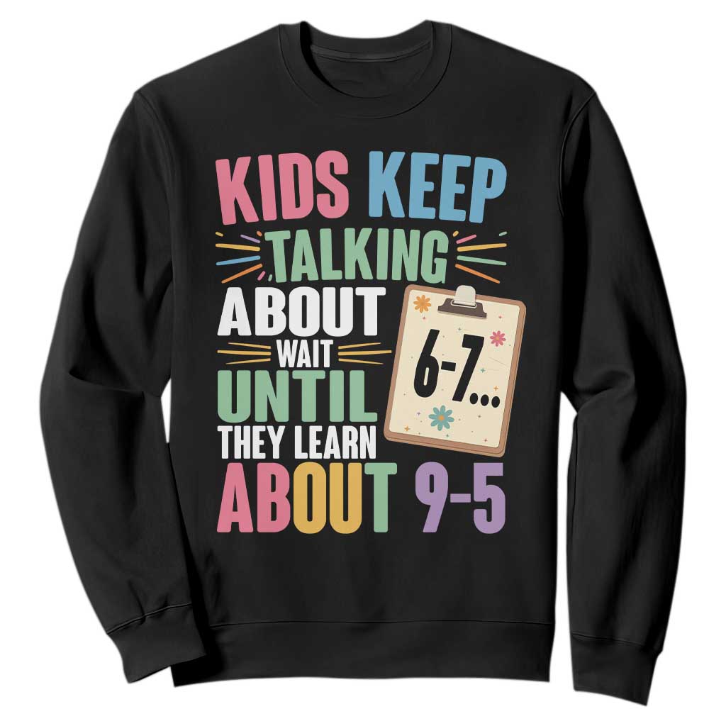 67 Six Seven Meme Sweatshirt Kids Keep Talking About 6-7 Wait Until They Learn 9-5 TS14 Black Print Your Wear