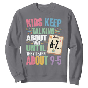 67 Six Seven Meme Sweatshirt Kids Keep Talking About 6-7 Wait Until They Learn 9-5 TS14 Charcoal Print Your Wear