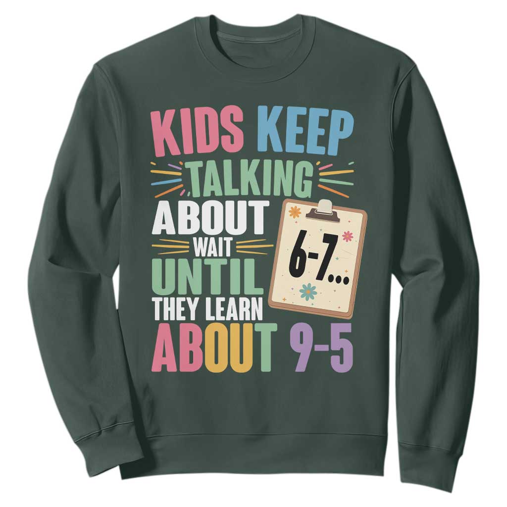 67 Six Seven Meme Sweatshirt Kids Keep Talking About 6-7 Wait Until They Learn 9-5 TS14 Dark Forest Green Print Your Wear