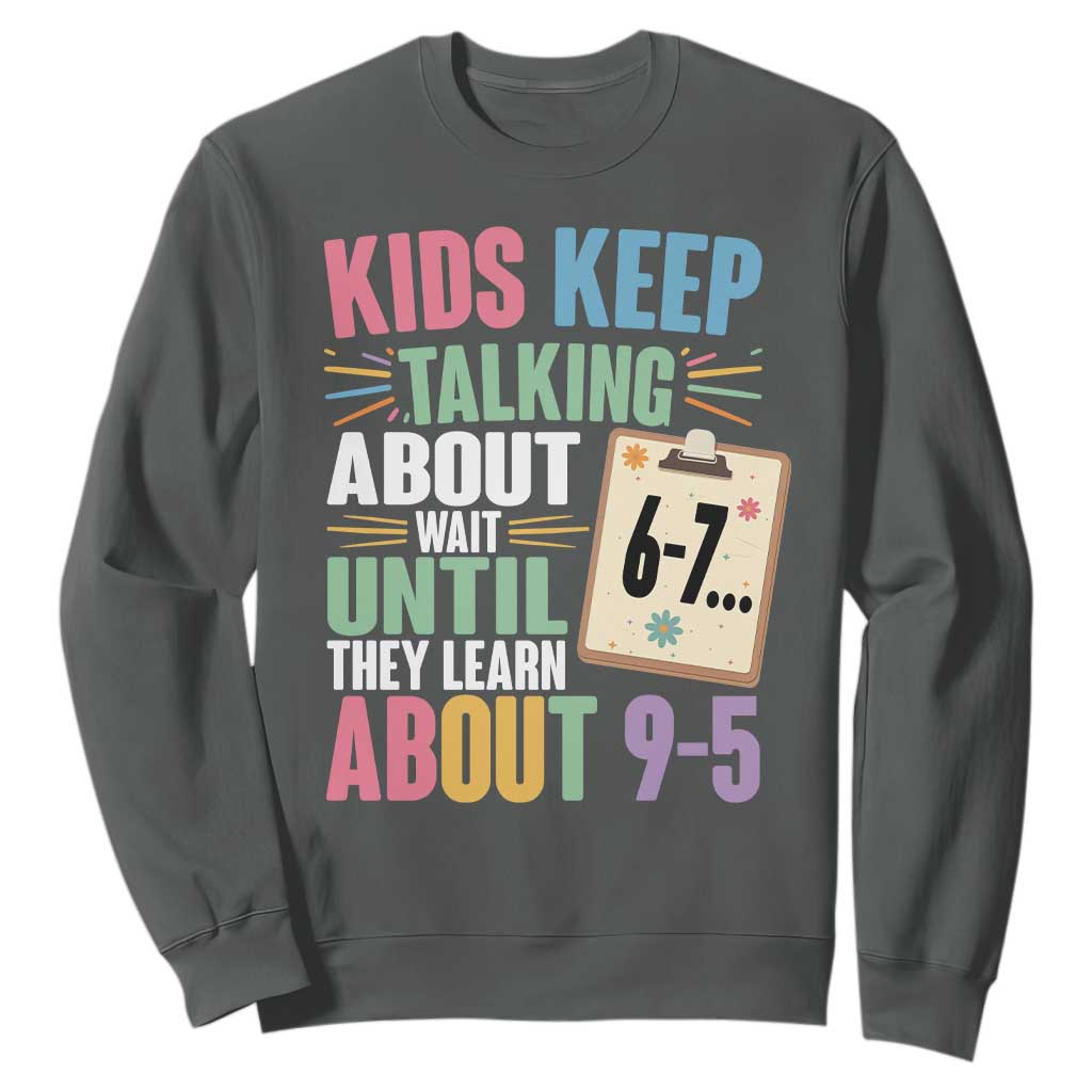 67 Six Seven Meme Sweatshirt Kids Keep Talking About 6-7 Wait Until They Learn 9-5 TS14 Dark Heather Print Your Wear
