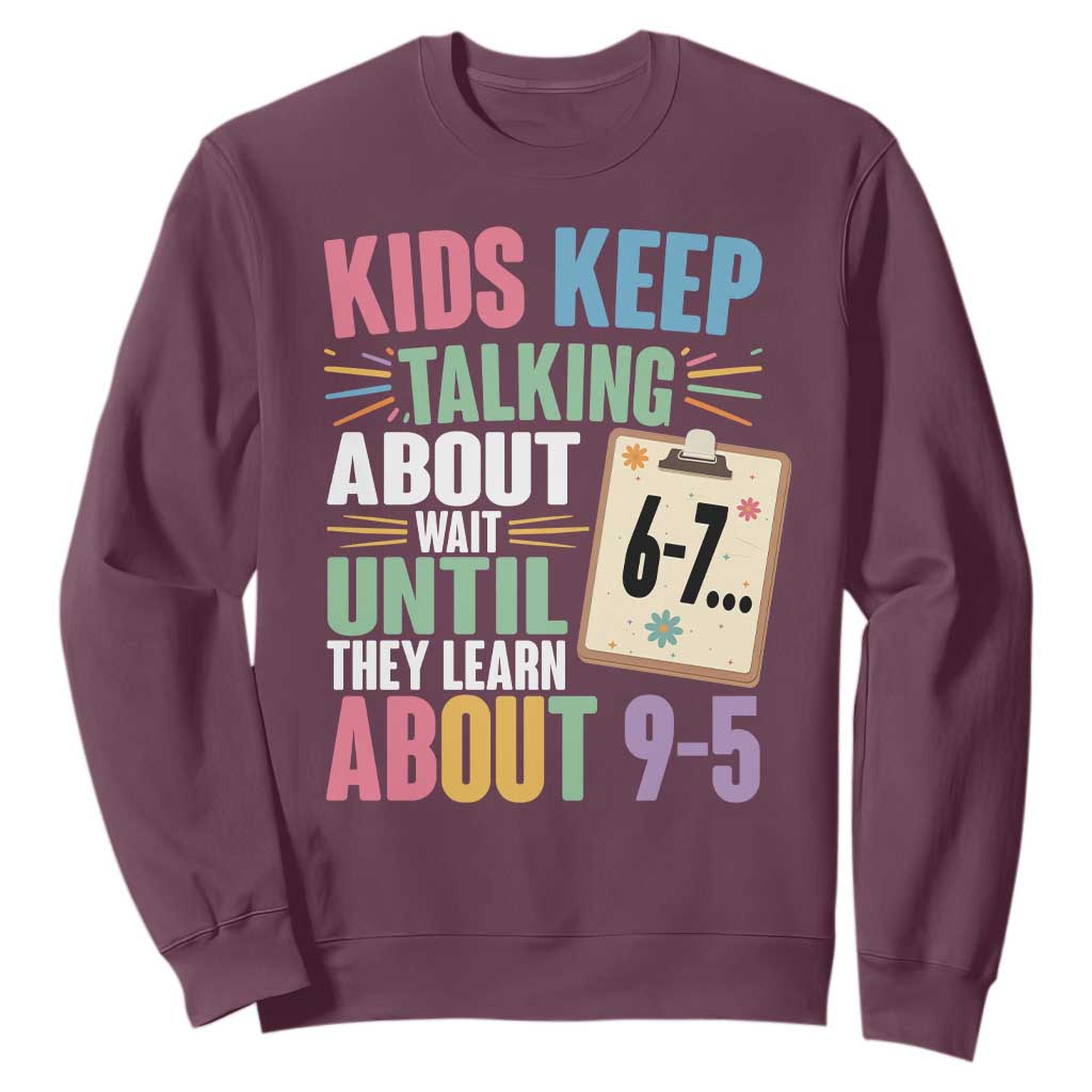 67 Six Seven Meme Sweatshirt Kids Keep Talking About 6-7 Wait Until They Learn 9-5 TS14 Maroon Print Your Wear