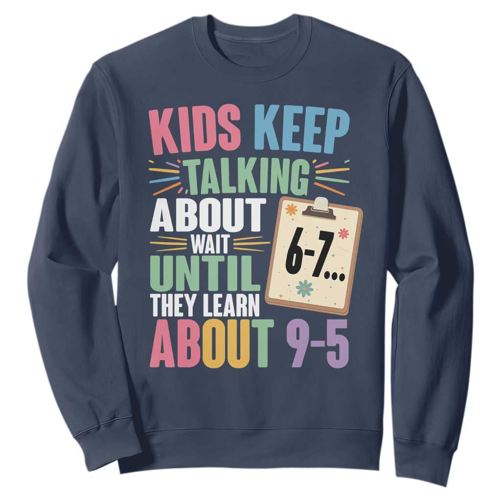67 Six Seven Meme Sweatshirt Kids Keep Talking About 6-7 Wait Until They Learn 9-5 TS14 Navy Print Your Wear