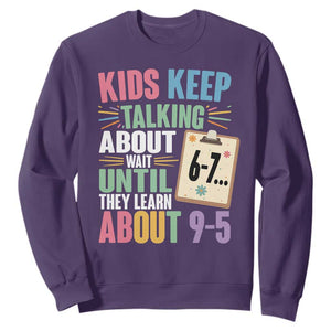 67 Six Seven Meme Sweatshirt Kids Keep Talking About 6-7 Wait Until They Learn 9-5 TS14 Purple Print Your Wear