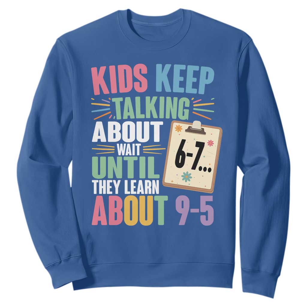 67 Six Seven Meme Sweatshirt Kids Keep Talking About 6-7 Wait Until They Learn 9-5 TS14 Royal Blue Print Your Wear