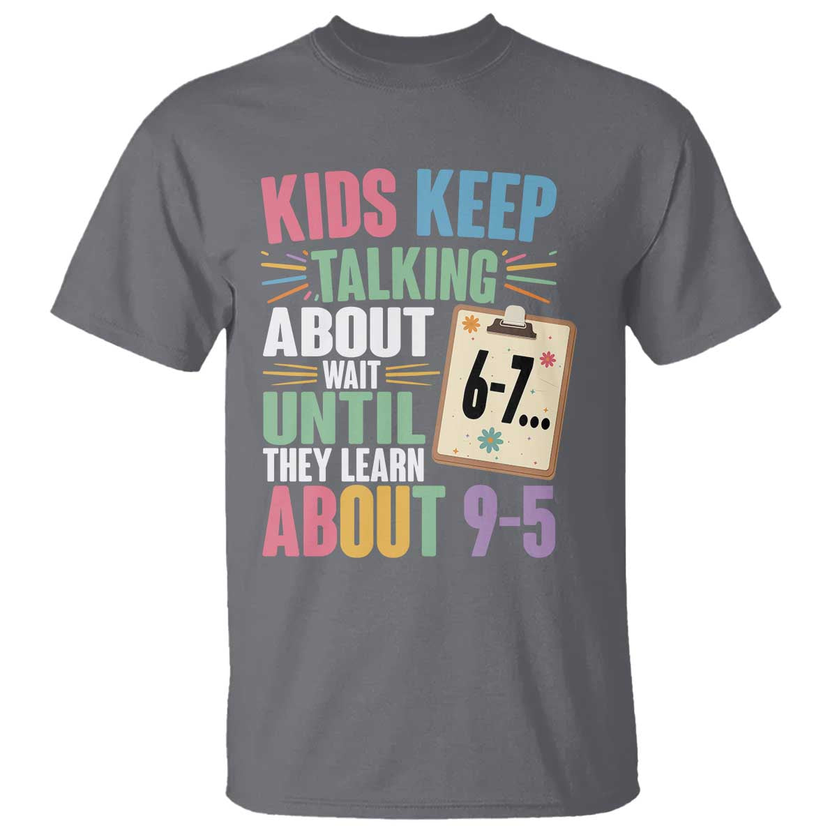 67 Six Seven Meme T Shirt Kids Keep Talking About 6-7 Wait Until They Learn 9-5 TS14 Charcoal Print Your Wear