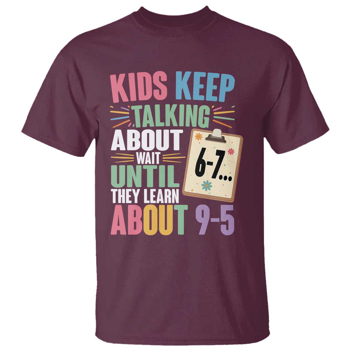 67 Six Seven Meme T Shirt Kids Keep Talking About 6-7 Wait Until They Learn 9-5 TS14 Maroon Print Your Wear