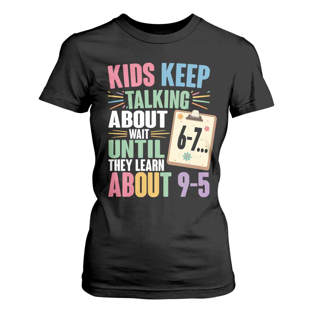 67 Six Seven Meme T Shirt For Women Kids Keep Talking About 6-7 Wait Until They Learn 9-5 TS14 Black Print Your Wear