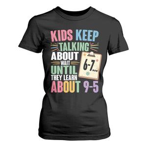 67 Six Seven Meme T Shirt For Women Kids Keep Talking About 6-7 Wait Until They Learn 9-5 TS14 Black Print Your Wear