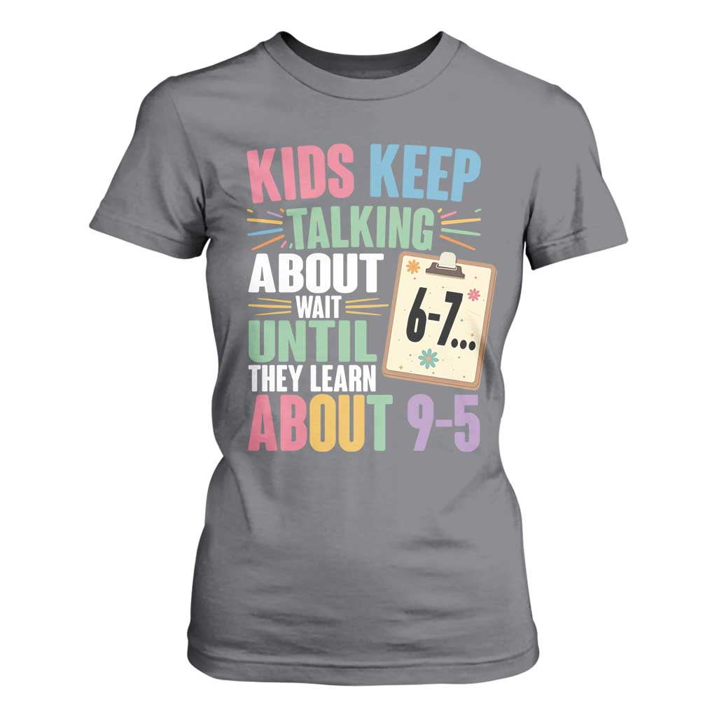 67 Six Seven Meme T Shirt For Women Kids Keep Talking About 6-7 Wait Until They Learn 9-5 TS14 Charcoal Print Your Wear