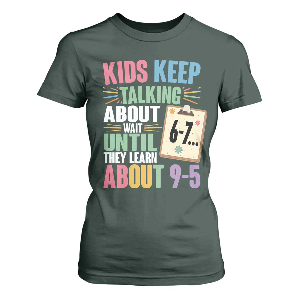 67 Six Seven Meme T Shirt For Women Kids Keep Talking About 6-7 Wait Until They Learn 9-5 TS14 Dark Forest Green Print Your Wear
