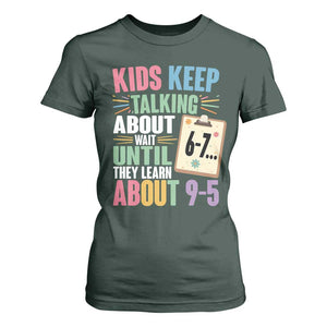 67 Six Seven Meme T Shirt For Women Kids Keep Talking About 6-7 Wait Until They Learn 9-5 TS14 Dark Forest Green Print Your Wear