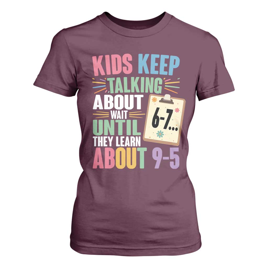 67 Six Seven Meme T Shirt For Women Kids Keep Talking About 6-7 Wait Until They Learn 9-5 TS14 Maroon Print Your Wear