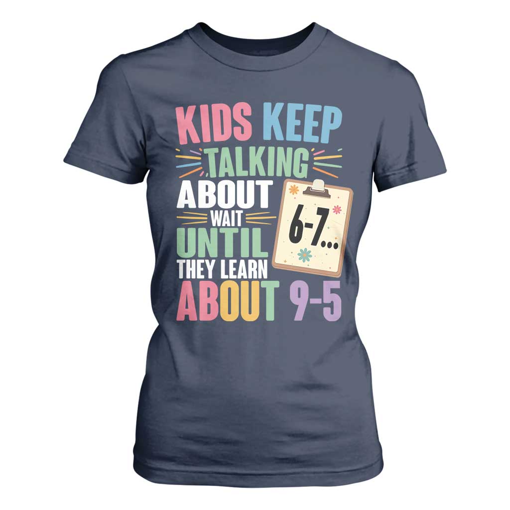 67 Six Seven Meme T Shirt For Women Kids Keep Talking About 6-7 Wait Until They Learn 9-5 TS14 Navy Print Your Wear