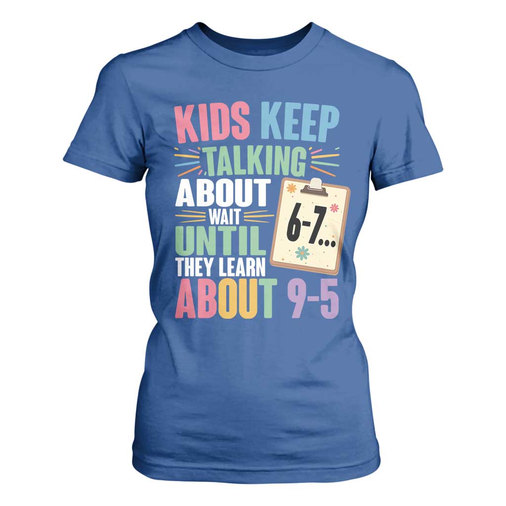 67 Six Seven Meme T Shirt For Women Kids Keep Talking About 6-7 Wait Until They Learn 9-5 TS14 Royal Blue Print Your Wear