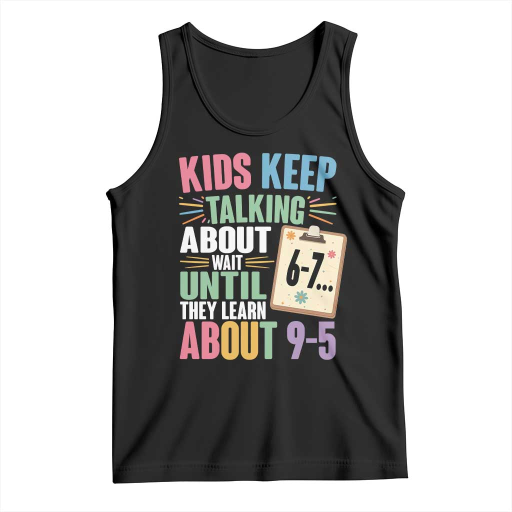 67 Six Seven Meme Tank Top Kids Keep Talking About 6-7 Wait Until They Learn 9-5 TS14 Black Print Your Wear