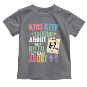 67 Six Seven Meme Toddler T Shirt Kids Keep Talking About 6-7 Wait Until They Learn 9-5 TS14 Charcoal Print Your Wear