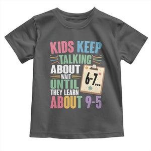 67 Six Seven Meme Toddler T Shirt Kids Keep Talking About 6-7 Wait Until They Learn 9-5 TS14 Dark Heather Print Your Wear