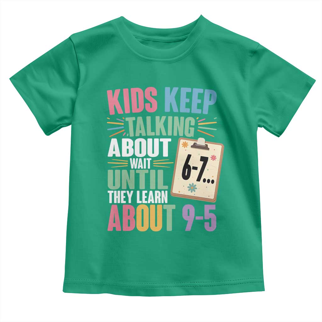 67 Six Seven Meme Toddler T Shirt Kids Keep Talking About 6-7 Wait Until They Learn 9-5 TS14 Irish Green Print Your Wear