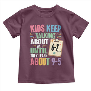 67 Six Seven Meme Toddler T Shirt Kids Keep Talking About 6-7 Wait Until They Learn 9-5 TS14 Maroon Print Your Wear
