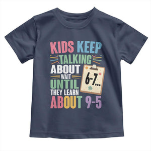 67 Six Seven Meme Toddler T Shirt Kids Keep Talking About 6-7 Wait Until They Learn 9-5 TS14 Navy Print Your Wear