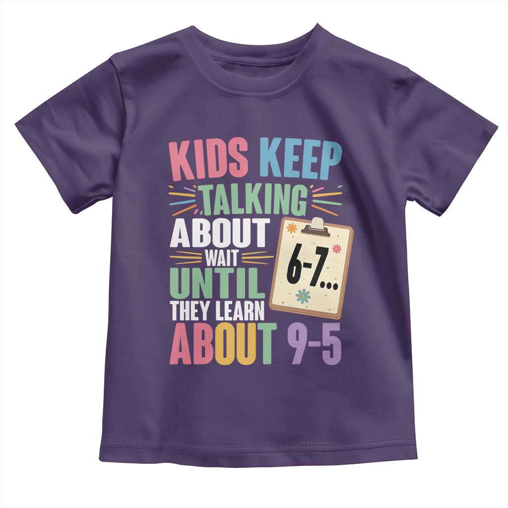 67 Six Seven Meme Toddler T Shirt Kids Keep Talking About 6-7 Wait Until They Learn 9-5 TS14 Purple Print Your Wear