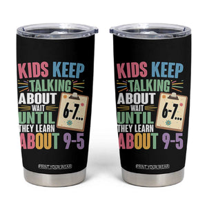 67 Six Seven Meme Tumbler Cup Kids Keep Talking About 6-7 Wait Until They Learn 9-5 TS14 Black Print Your Wear