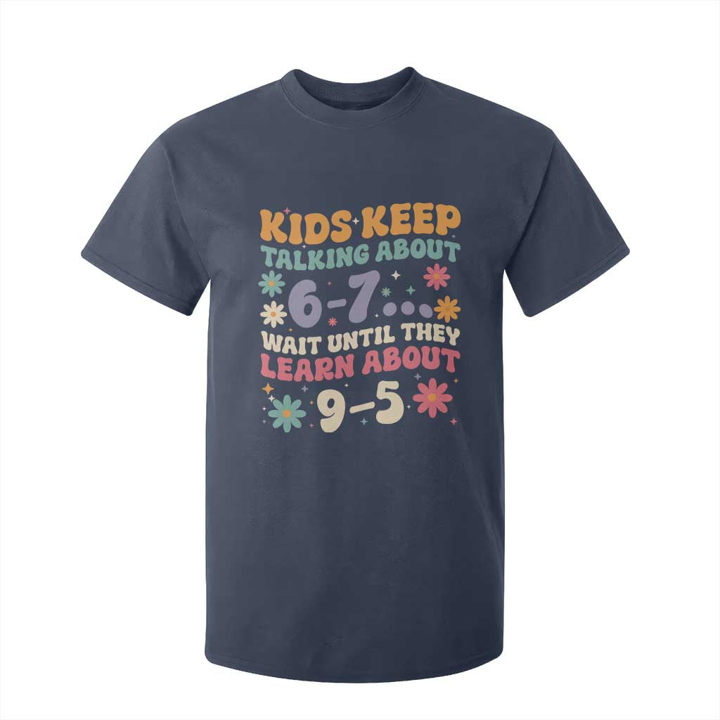 Kids Keep Talking About 6-7 Meme T Shirt For Kid Funny Teacher 9-5 Humor TS14 Navy Print Your Wear