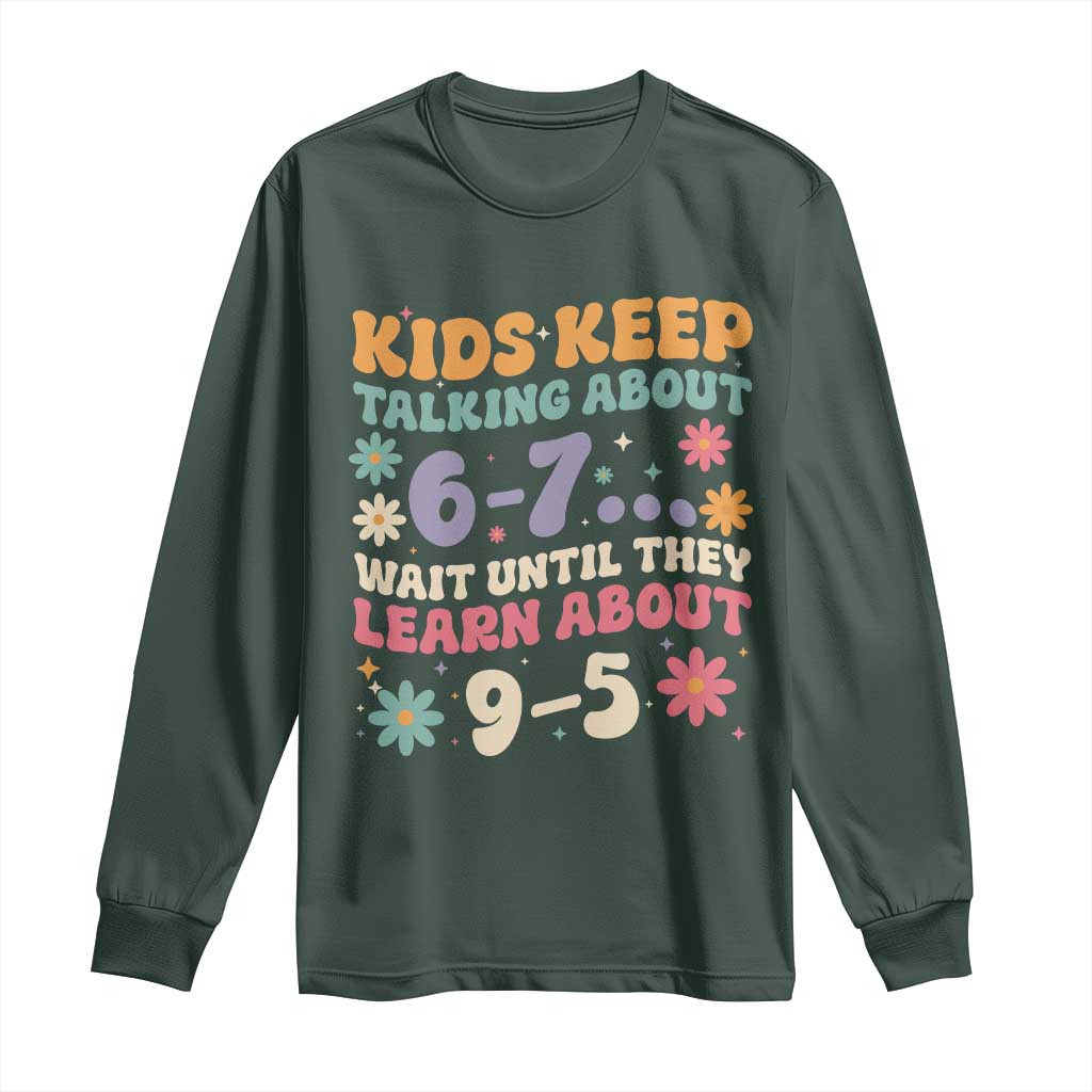 Kids Keep Talking About 6-7 Meme Long Sleeve Shirt Funny Teacher 9-5 Humor TS14 Dark Forest Green Print Your Wear