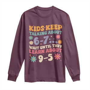 Kids Keep Talking About 6-7 Meme Long Sleeve Shirt Funny Teacher 9-5 Humor TS14 Maroon Print Your Wear