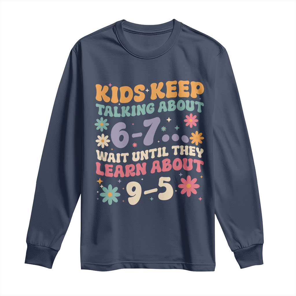 Kids Keep Talking About 6-7 Meme Long Sleeve Shirt Funny Teacher 9-5 Humor TS14 Navy Print Your Wear