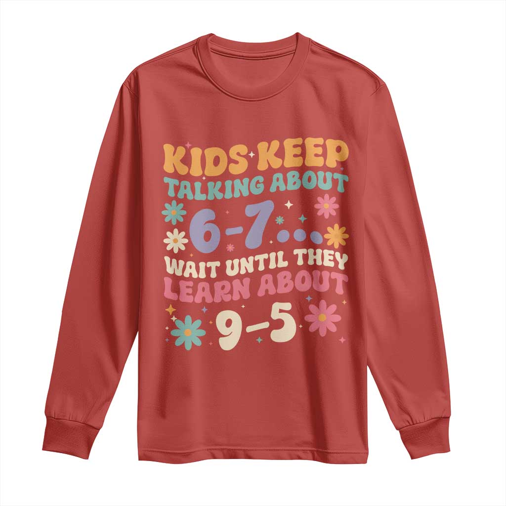 Kids Keep Talking About 6-7 Meme Long Sleeve Shirt Funny Teacher 9-5 Humor TS14 Red Print Your Wear