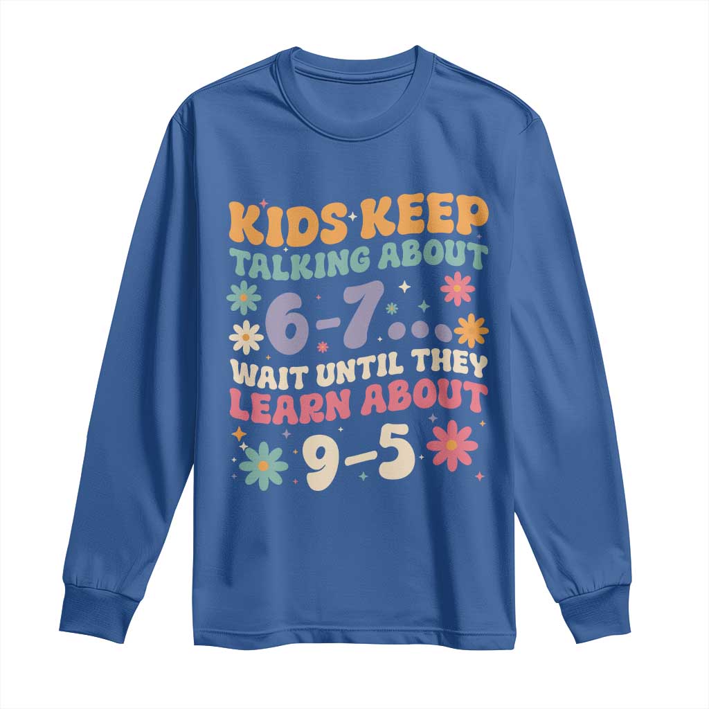 Kids Keep Talking About 6-7 Meme Long Sleeve Shirt Funny Teacher 9-5 Humor TS14 Royal Blue Print Your Wear