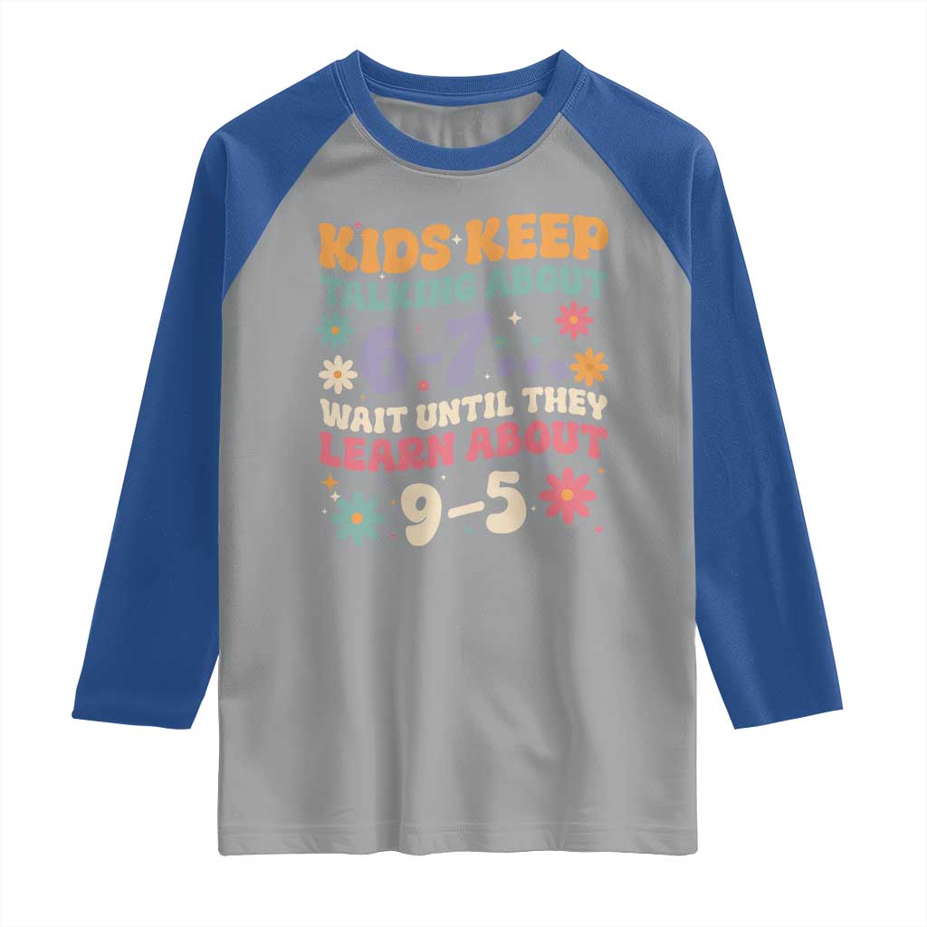 Kids Keep Talking About 6-7 Meme Raglan Shirt Funny Teacher 9-5 Humor TS14 Sport Gray Royal Print Your Wear