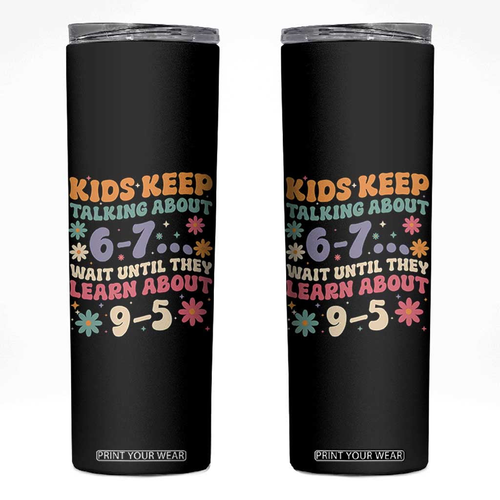 Kids Keep Talking About 6-7 Meme Skinny Tumbler Funny Teacher 9-5 Humor TS14 Black Print Your Wear