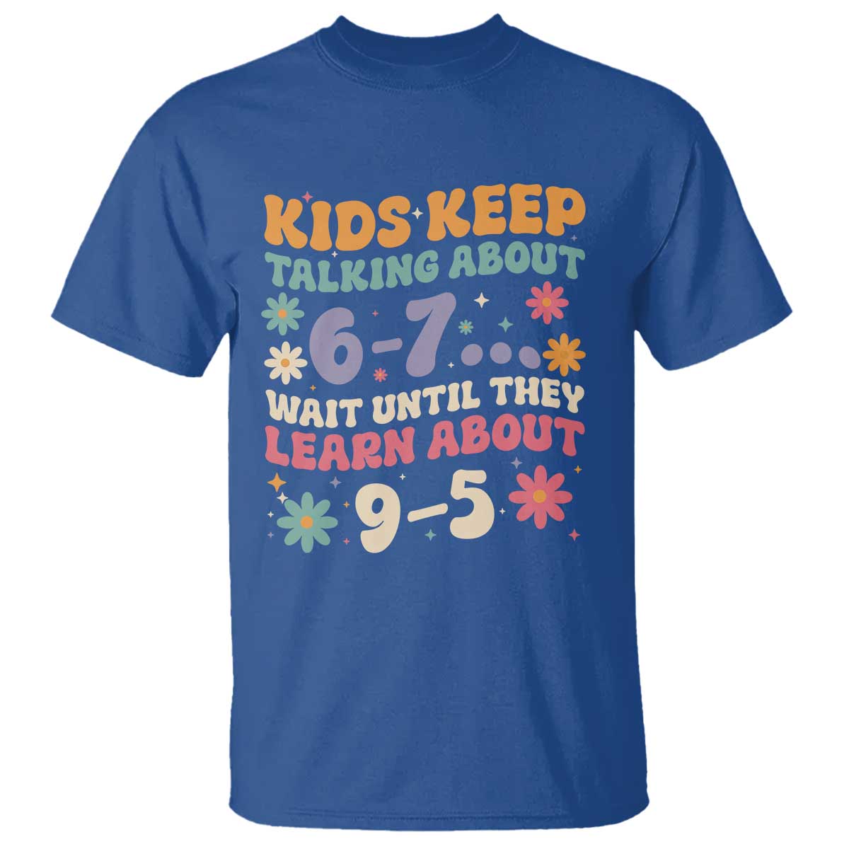 Kids Keep Talking About 6-7 Meme T Shirt Funny Teacher 9-5 Humor TS14 Royal Blue Print Your Wear