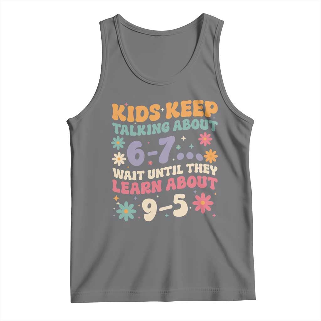 Kids Keep Talking About 6-7 Meme Tank Top Funny Teacher 9-5 Humor TS14 Black Heather Print Your Wear