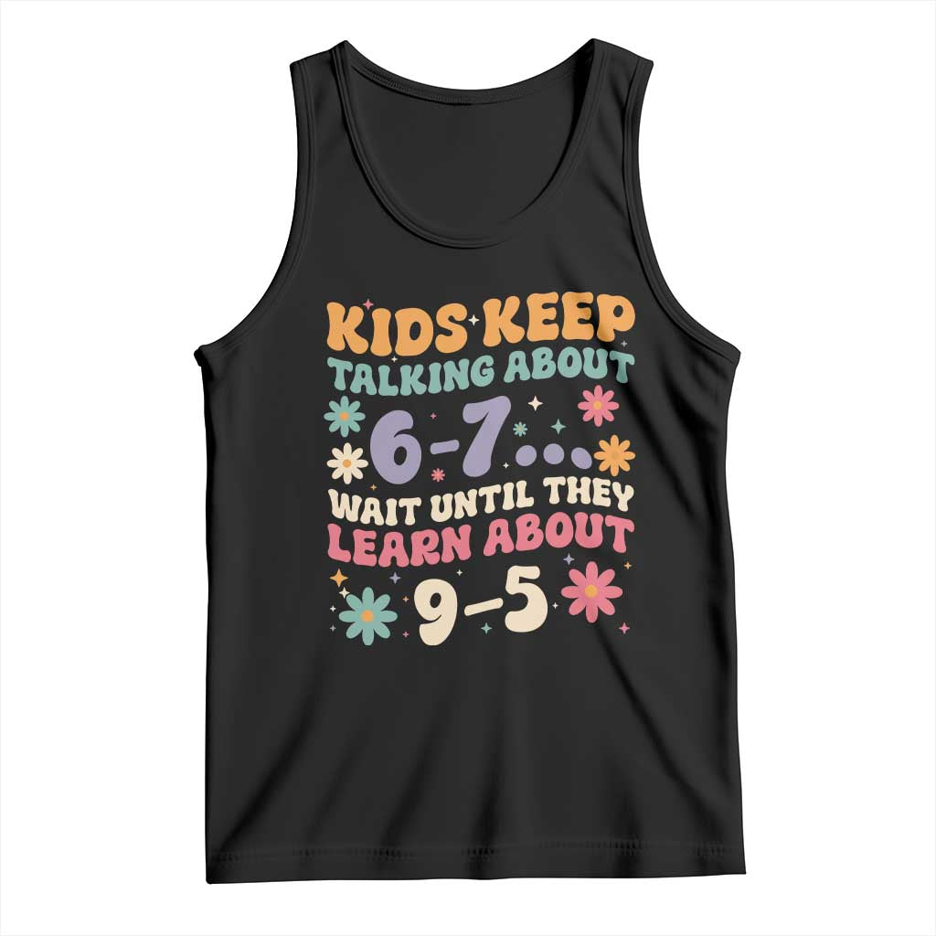 Kids Keep Talking About 6-7 Meme Tank Top Funny Teacher 9-5 Humor TS14 Black Print Your Wear