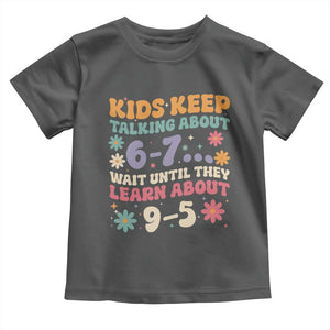 Kids Keep Talking About 6-7 Meme Toddler T Shirt Funny Teacher 9-5 Humor TS14 Dark Heather Print Your Wear