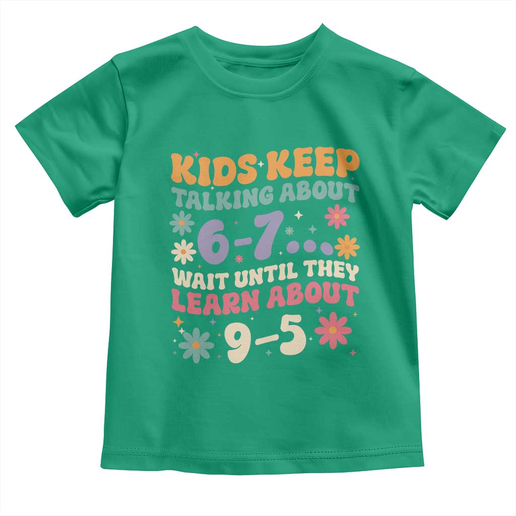 Kids Keep Talking About 6-7 Meme Toddler T Shirt Funny Teacher 9-5 Humor TS14 Irish Green Print Your Wear