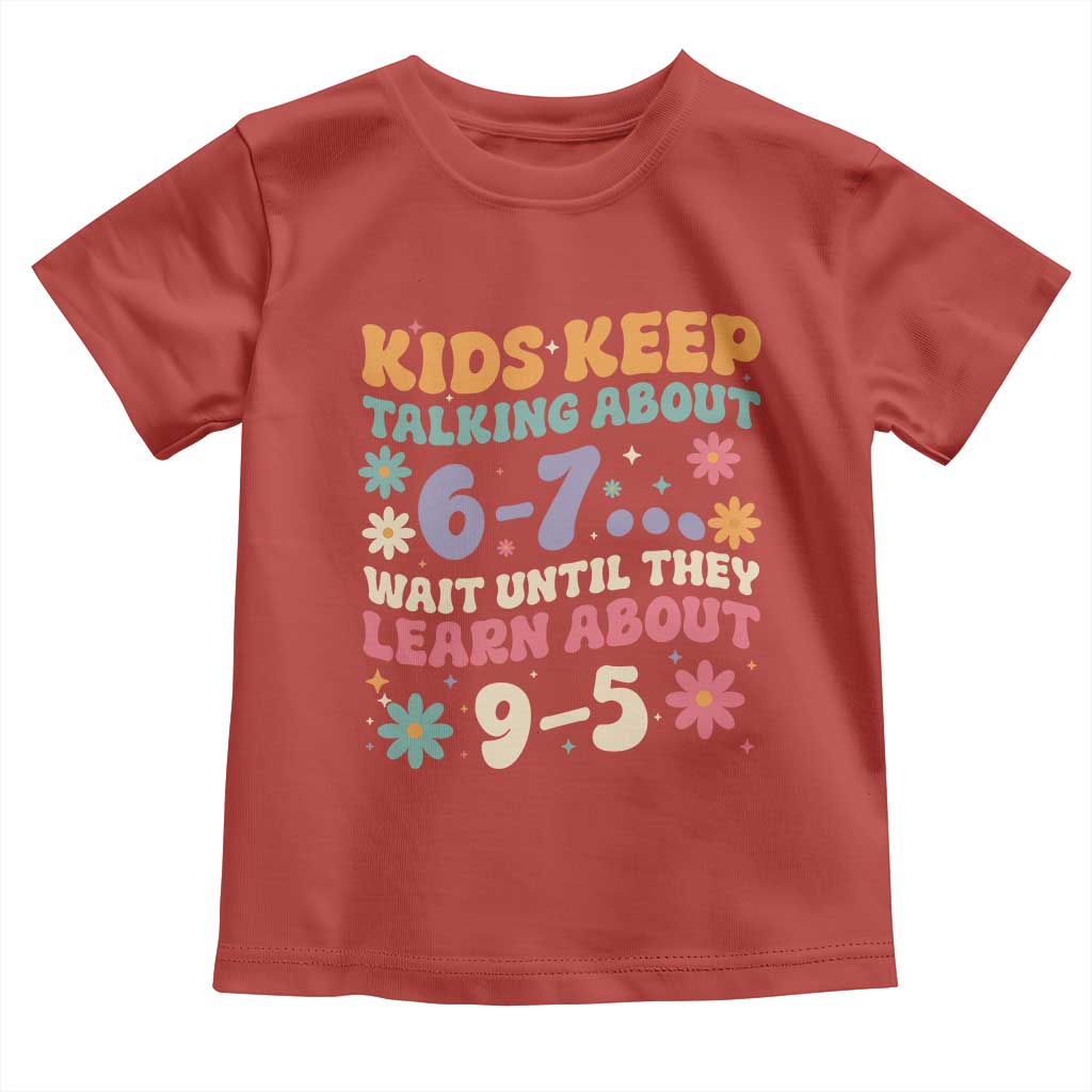 Kids Keep Talking About 6-7 Meme Toddler T Shirt Funny Teacher 9-5 Humor TS14 Red Print Your Wear