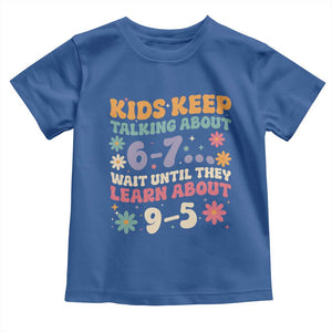 Kids Keep Talking About 6-7 Meme Toddler T Shirt Funny Teacher 9-5 Humor TS14 Royal Blue Print Your Wear