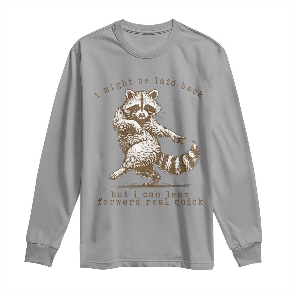 Funny Raccoon Sarcastic Long Sleeve Shirt I Might Be Laid Back But I Can Lean Forward Real Quick TS14 Sport Gray Print Your Wear