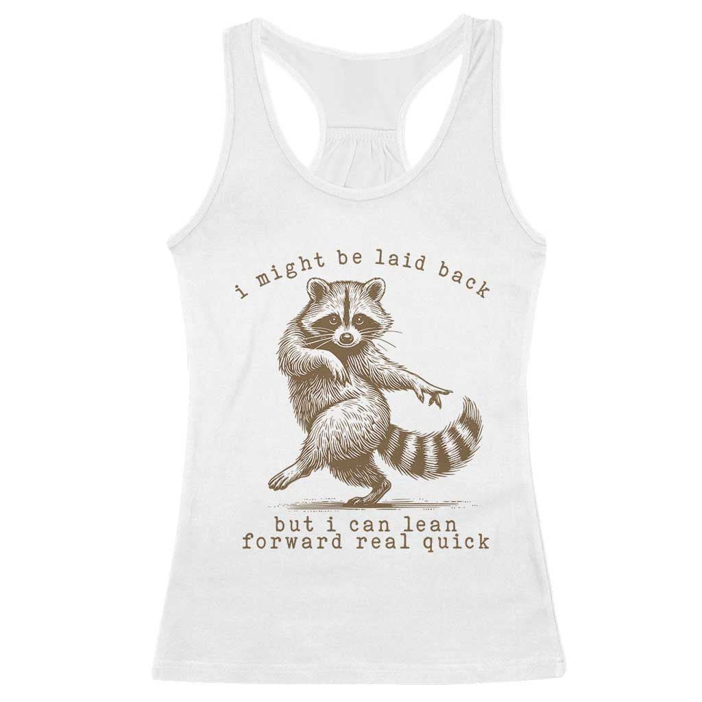 Funny Raccoon Sarcastic Racerback Tank Top I Might Be Laid Back But I Can Lean Forward Real Quick TS14 White Print Your Wear