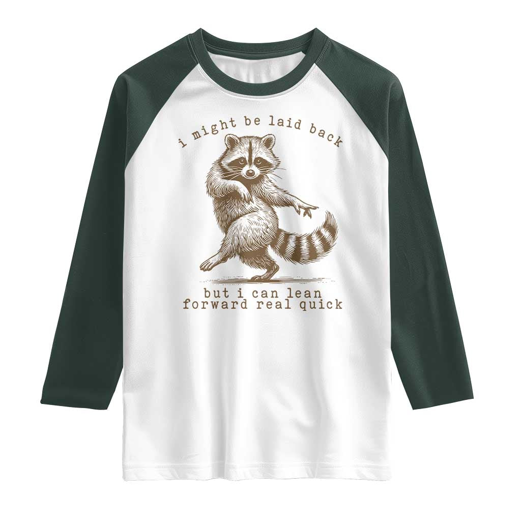 Funny Raccoon Sarcastic Raglan Shirt I Might Be Laid Back But I Can Lean Forward Real Quick TS14 White Dark Forest Green Print Your Wear