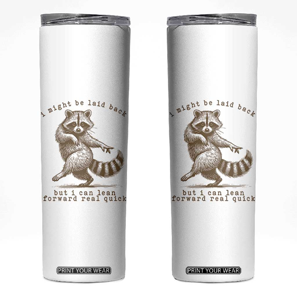 Funny Raccoon Sarcastic Skinny Tumbler I Might Be Laid Back But I Can Lean Forward Real Quick TS14 White Print Your Wear