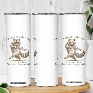 Funny Raccoon Sarcastic Skinny Tumbler I Might Be Laid Back But I Can Lean Forward Real Quick TS14 Print Your Wear