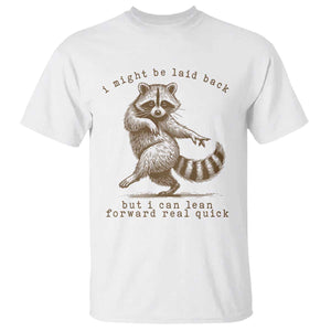 Funny Raccoon Sarcastic T Shirt I Might Be Laid Back But I Can Lean Forward Real Quick TS14 White Print Your Wear